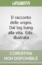 Il racconto delle origini. Dal big bang alla vita. Ediz. illustrata Promo Stagionale