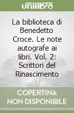 La biblioteca di Benedetto Croce. Le note autografe ai libri. Vol. 2 Scrittori del Rinascimento Prezzo Scontato
