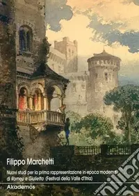 Di Tendenza Filippo Marchetti. Nuovi studi per la prima rappresentazione in epoca moderna di Romeo e Giulietta