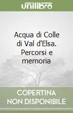 Acqua di Colle di Val d‘Elsa. Percorsi e memoria Compra Oggi Stesso