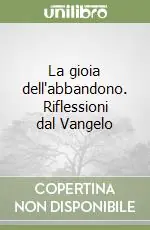 La gioia dell‘abbandono. Riflessioni dal Vangelo Compra Oggi Stesso