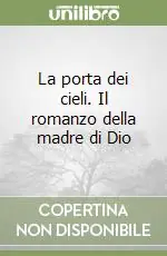 Saldi La porta dei cieli. Il romanzo della madre di Dio