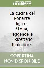 Super Prezzo La cucina del Ponente ligure. Storia, leggende e «Ricettario filologico»