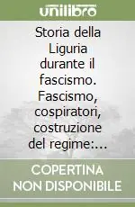 Compra Online Storia della Liguria durante il fascismo. Fascismo, cospiratori, costruzione del regime 1923-1925