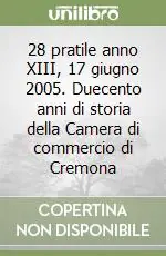 Professionale 28 pratile anno XIII, 17 giugno 2005. Duecento anni di storia della Camera di commercio di Cremona