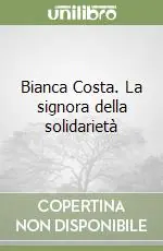 Bianca Costa. La signora della solidarietà Offerta Limitata
