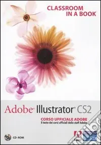 Adobe Illustrator CS2. Classroom in a book. Corso ufficiale Adobe. Con CD-ROM Ordina Subito