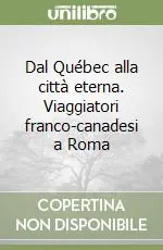 Dal Québec alla città eterna. Viaggiatori franco-canadesi a Roma Promozione Esclusiva