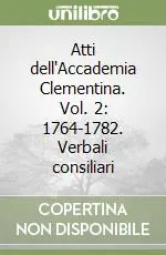 Atti dell‘Accademia Clementina. Vol. 2 1764-1782. Verbali consiliari Ultimissimo Modello