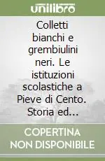 Colletti bianchi e grembiulini neri. Le istituzioni scolastiche a Pieve di Cento. Storia ed immagini. Vol. 2 Spedito Oggi