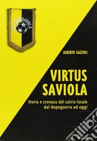 Nuovo Arrivo Virtus Saviola. Storia e cronaca del calcio locale dal dopoguerra ad oggi