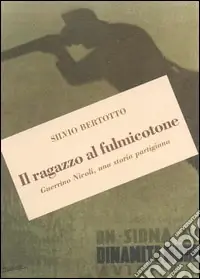 Super Prezzo Il ragazzo al fulmicotone. Guerrino Nicoli, una storia partigiana