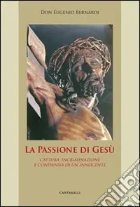 La passione di Gesù. Cattura, incriminazione e condanna di un innocente A Buon Prezzo