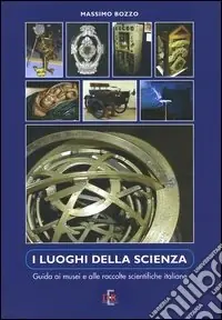 Occasione Imperdibile I luoghi della scienza. Guida ai musei e alle raccolte scientifiche italiane