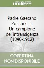 Vendita Finale Padre Gaetano Zocchi s. j. Un campione dell‘intransigenza (1846-1912)