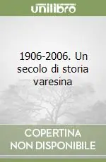 Scelto Dai Clienti 1906-2006. Un secolo di storia varesina