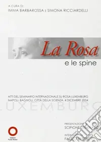 La rosa e le spine. Atti del seminario internazionale su Rosa Luxemburg (Napoli, 4 dicembre 2004) Subito Disponibile