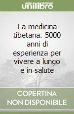 Prezzo Ridotto La medicina tibetana. 5000 anni di esperienza per vivere a lungo e in salute