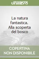 La natura fantastica. Alla scoperta del bosco Consegna Rapida