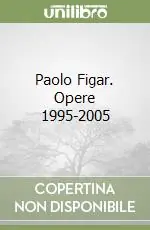 Ultima Occasione Paolo Figar. Opere 1995-2005