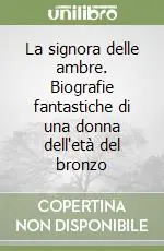 La signora delle ambre. Biografie fantastiche di una donna dell‘età del bronzo Promozione