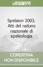 Spelaion 2003. Atti del raduno nazionale di speleologia Saldi