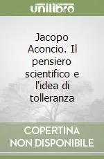 Jacopo Aconcio. Il pensiero scientifico e l‘idea di tolleranza Promozione