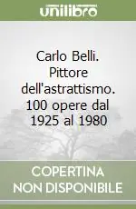 Offerta Del Giorno Carlo Belli. Pittore dell‘astrattismo. 100 opere dal 1925 al 1980