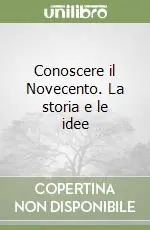 Ultime Pezzi Conoscere il Novecento. La storia e le idee