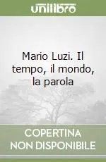 Mario Luzi. Il tempo, il mondo, la parola Super Prezzo