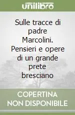 Prezzo Di Fabbrica Sulle tracce di padre Marcolini. Pensieri e opere di un grande prete bresciano