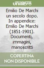 Offerta Lampo Emilio De Marchi un secolo dopo. In appendice Emilio De Marchi (1851-1901). Documenti, immagini, manoscritti