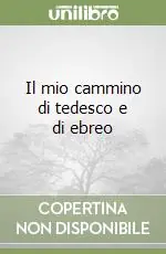 Sconto Il mio cammino di tedesco e di ebreo