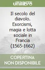 Professionale Il secolo del diavolo. Esorcismi, magia e lotta sociale in Francia (1565-1662)