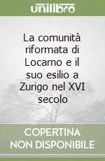 Compra Adesso La comunità riformata di Locarno e il suo esilio a Zurigo nel XVI secolo