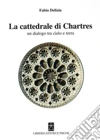 La Cattedrale di Chartres. Un dialogo tra cielo e terra Scelto Dai Clienti