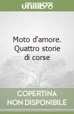 Ultime Pezzi Moto d‘amore. Quattro storie di corse