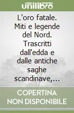 Consegna Rapida L‘oro fatale. Miti e legende del Nord. Trascritti dall‘edda e dalle antiche saghe scandinave, danesi e islandesi