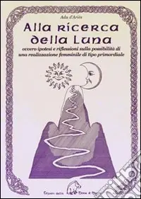 Nuovo Arrivo Alla ricerca della luna ovvero ipotesi e riflessioni sulla possibilità di una realizzazione femminile di tipo primordiale