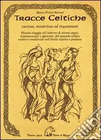 Pagamento Sicuro Tracce celtiche. Curiose, misteriose ed inquietanti. Piccolo viaggio all‘interno di alcuni segni, misconosciuti o ignorati, del passato celtico antico e medievale...