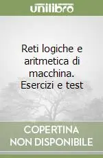 Offerta Lampo Reti logiche e aritmetica di macchina. Esercizi e test