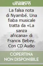 La falsa nota di Nyambé. Una fiaba musicale tratta da «La sanza africana» di Francis Bebey. Con CD Audio Ultimissimo Modello