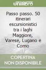 Nuovo Arrivo Passo passo. 50 itinerari escursionistici tra i laghi Maggiore, Varese, Lugano e Como