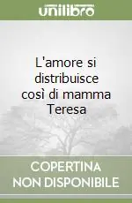 L‘amore si distribuisce così di mamma Teresa Offerta Limitata