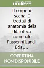 Offerta Il corpo in scena. I trattati di anatomia della Biblioteca comunale Passerini-Landi. Ediz. illustrata