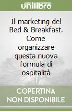 Il marketing del Bed & Breakfast. Come organizzare questa nuova formula di ospitalità Vendita Finale