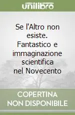 Prezzo Scontato Se l‘Altro non esiste. Fantastico e immaginazione scientifica nel Novecento