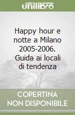 Popolare Happy hour e notte a Milano 2005-2006. Guida ai locali di tendenza