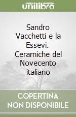 Sandro Vacchetti e la Essevi. Ceramiche del Novecento italiano Novità