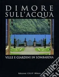 Dimore sull‘acqua. Ville e giardini in Lombardia. Ediz. illustrata Ultimissimo Modello